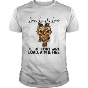 Owl Live Laugh Love If That Doesnt Work Load Aim And Fire Shirt